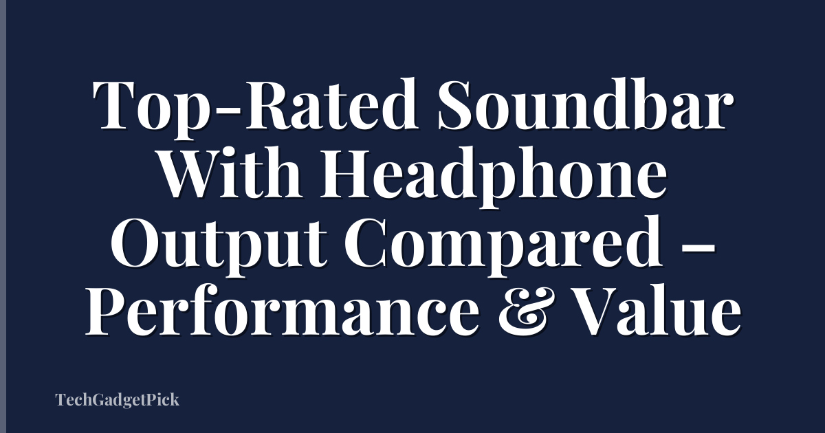 Top-Rated Soundbar With Headphone Output Compared – Performance & Value