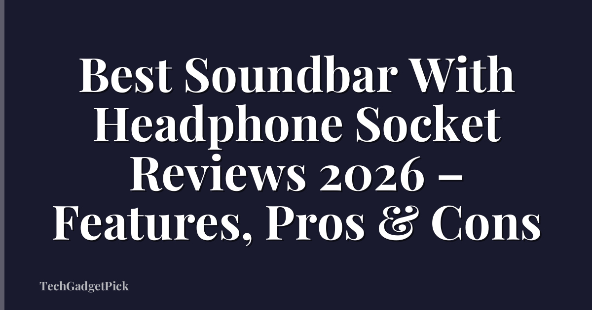 Best Soundbar With Headphone Socket Reviews 2026 – Features, Pros & Cons