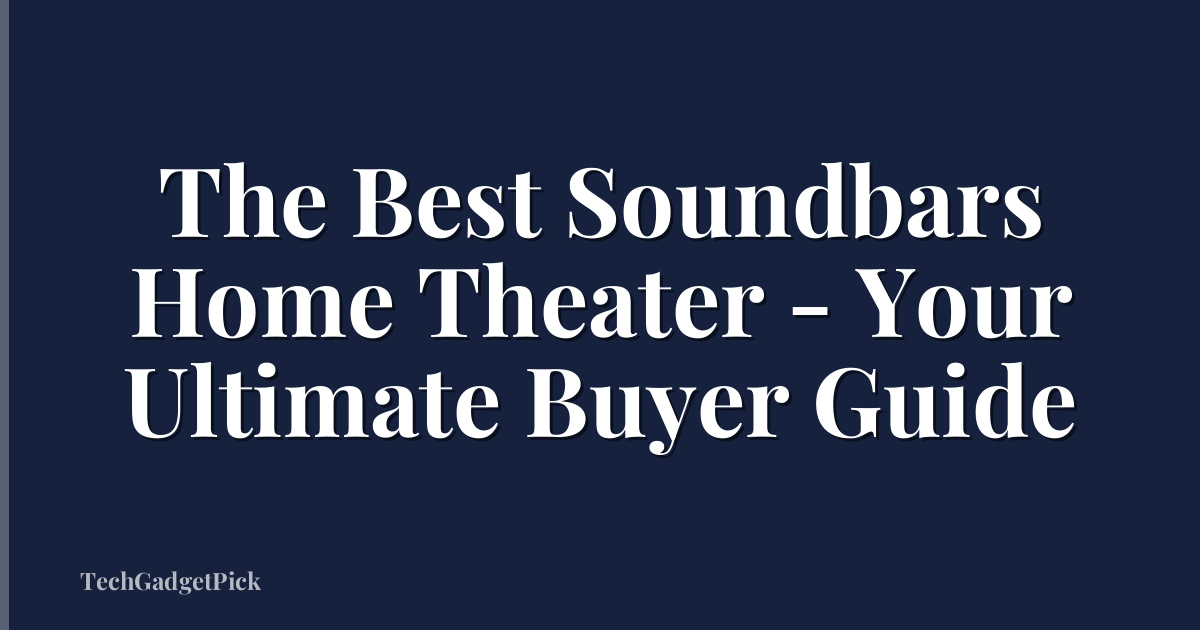 The Best Soundbars Home Theater - Your Ultimate Buyer Guide