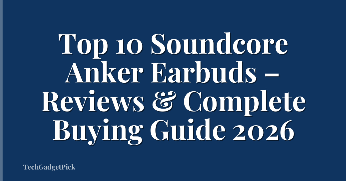 Top 10 Soundcore Anker Earbuds – Reviews & Complete Buying Guide 2026