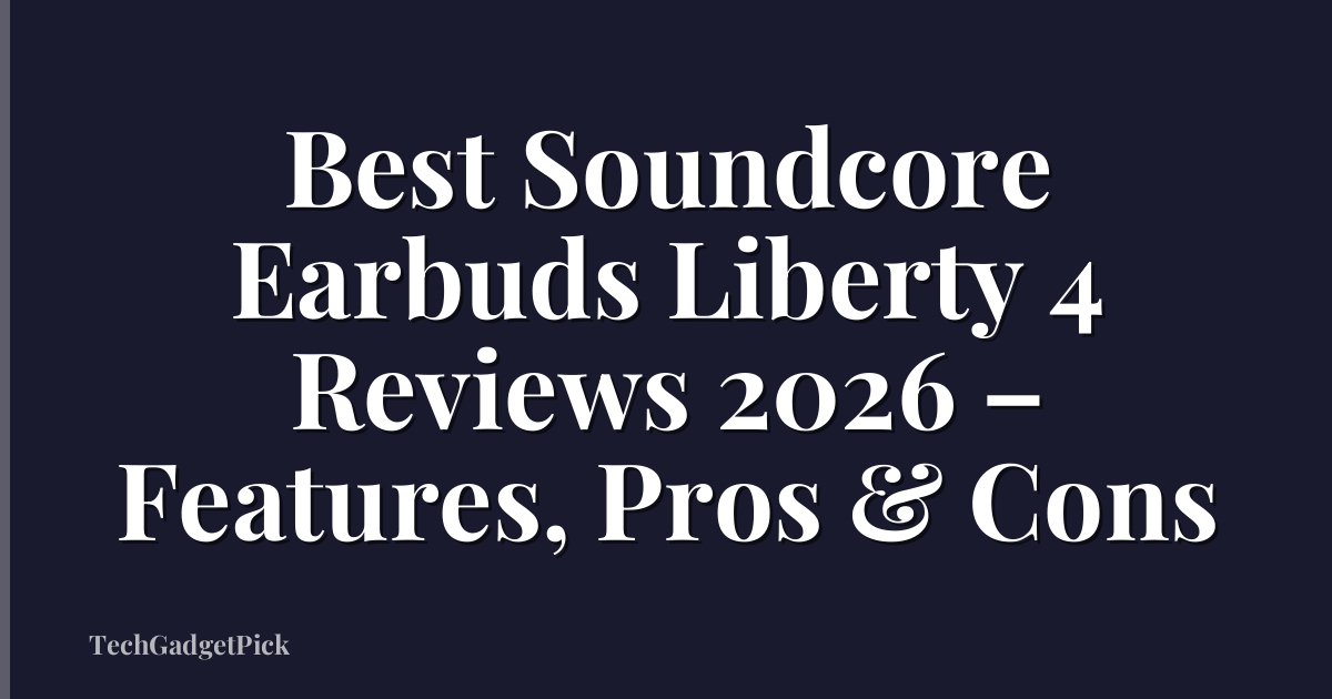 Best Soundcore Earbuds Liberty 4 Reviews 2026 – Features, Pros & Cons