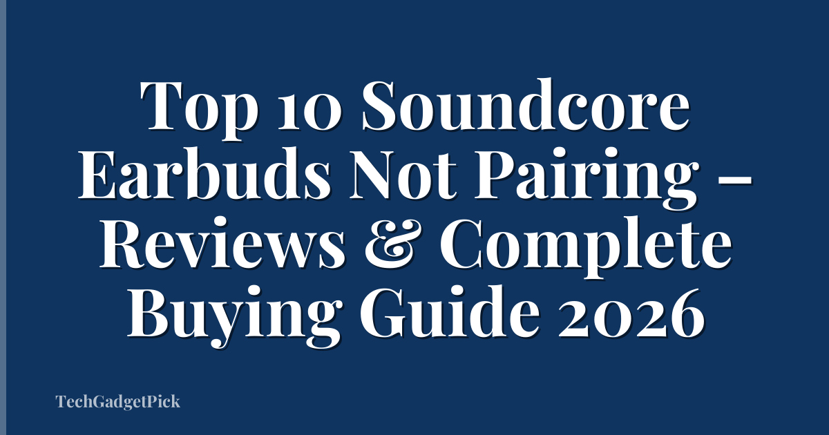 Top 10 Soundcore Earbuds Not Pairing – Reviews & Complete Buying Guide 2026