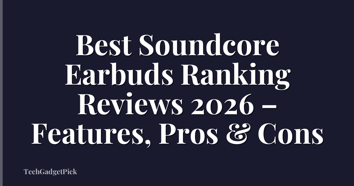 Best Soundcore Earbuds Ranking Reviews 2026 – Features, Pros & Cons