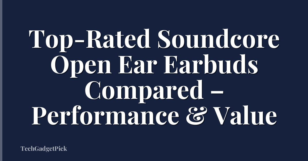 Top-Rated Soundcore Open Ear Earbuds Compared – Performance & Value