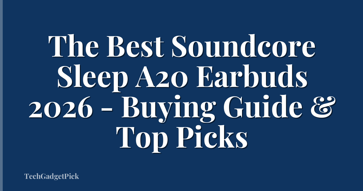 The Best Soundcore Sleep A20 Earbuds 2026 - Buying Guide & Top Picks