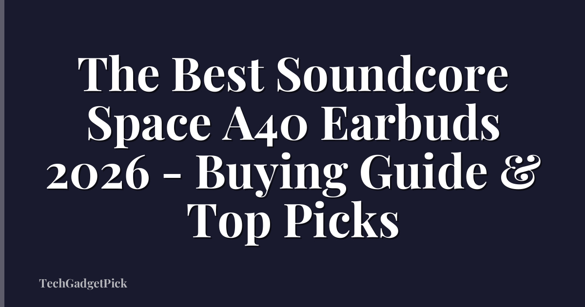 The Best Soundcore Space A40 Earbuds 2026 - Buying Guide & Top Picks