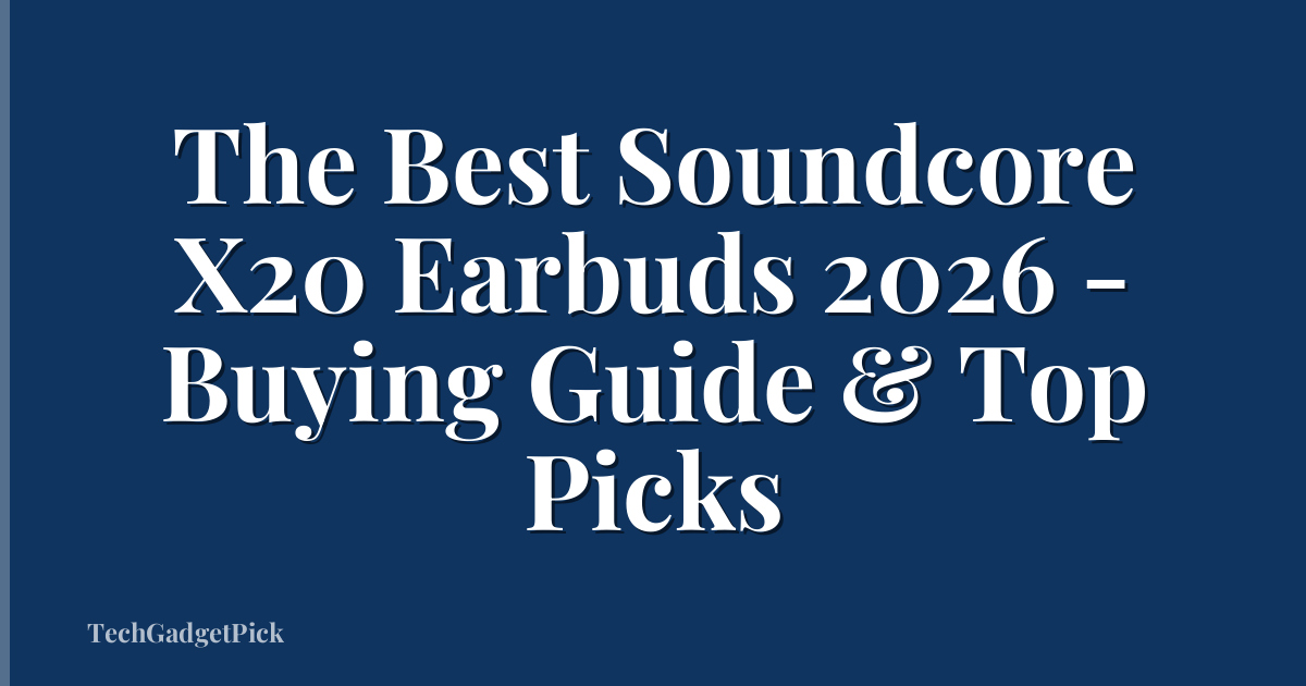 The Best Soundcore X20 Earbuds 2026 - Buying Guide & Top Picks
