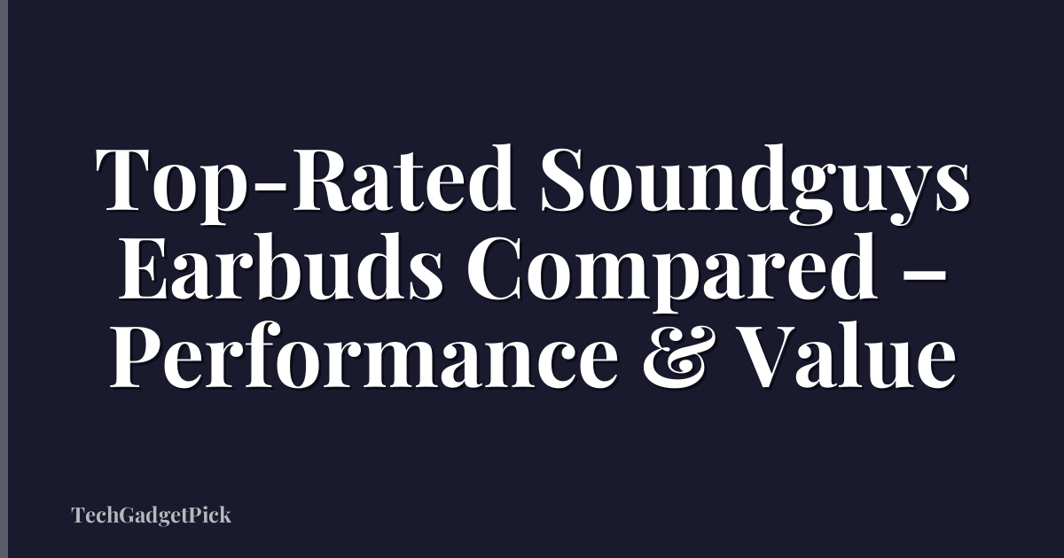 Top-Rated Soundguys Earbuds Compared – Performance & Value