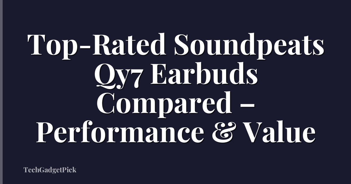 Top-Rated Soundpeats Qy7 Earbuds Compared – Performance & Value