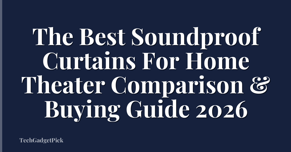 The Best Soundproof Curtains For Home Theater Comparison & Buying Guide 2026