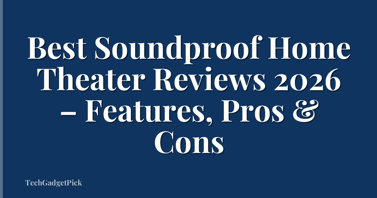 Best Soundproof Home Theater Reviews 2026 – Features, Pros & Cons