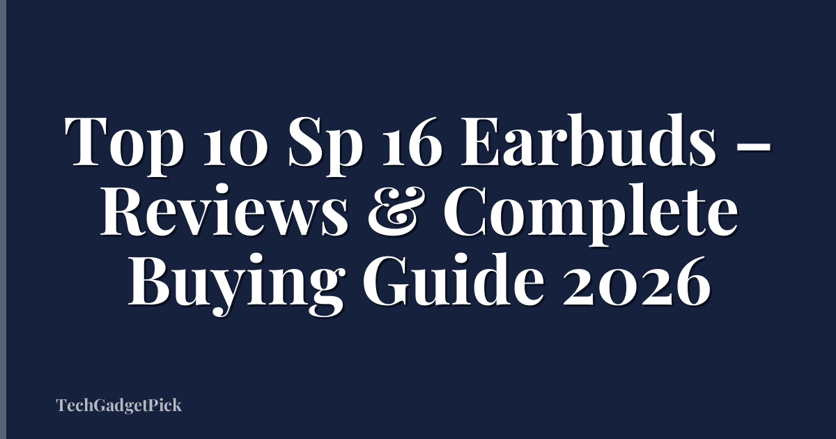 Top 10 Sp 16 Earbuds – Reviews & Complete Buying Guide 2026