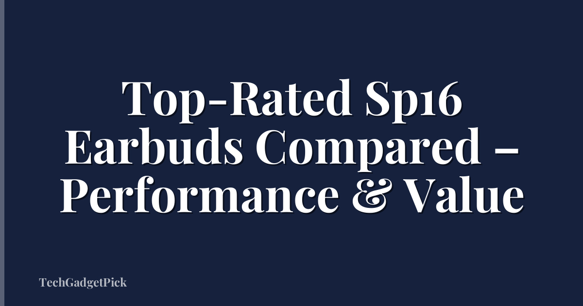 Top-Rated Sp16 Earbuds Compared – Performance & Value