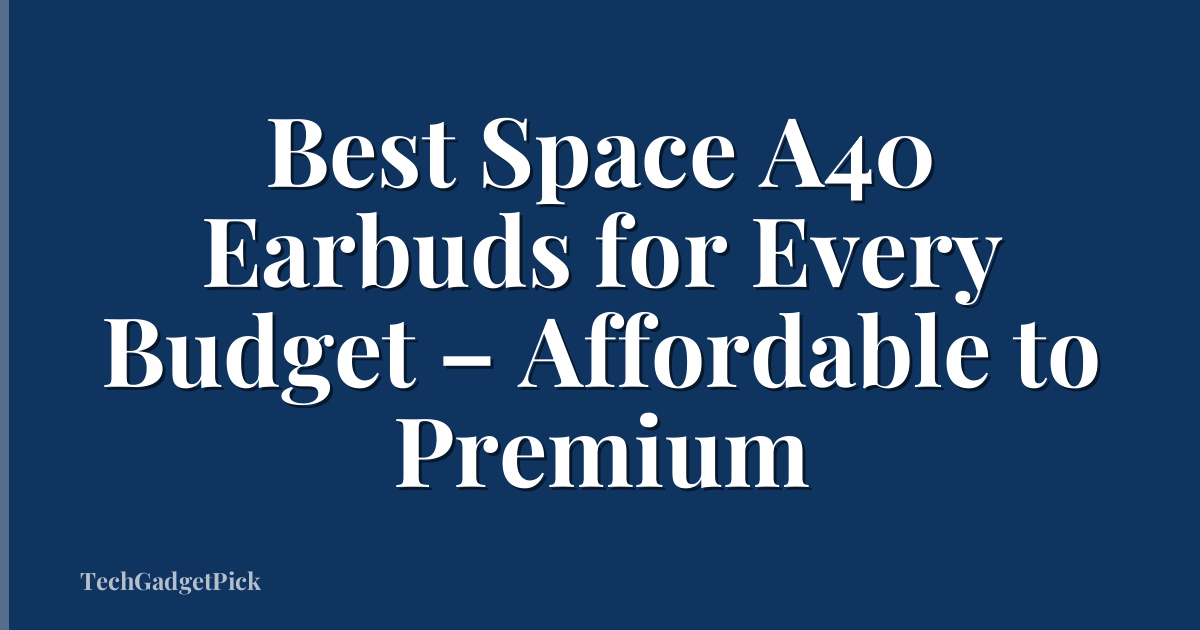 Best Space A40 Earbuds for Every Budget – Affordable to Premium