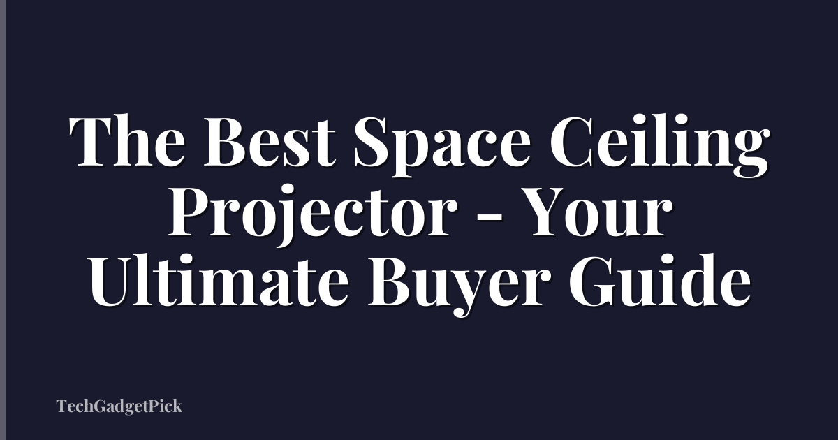 The Best Space Ceiling Projector - Your Ultimate Buyer Guide