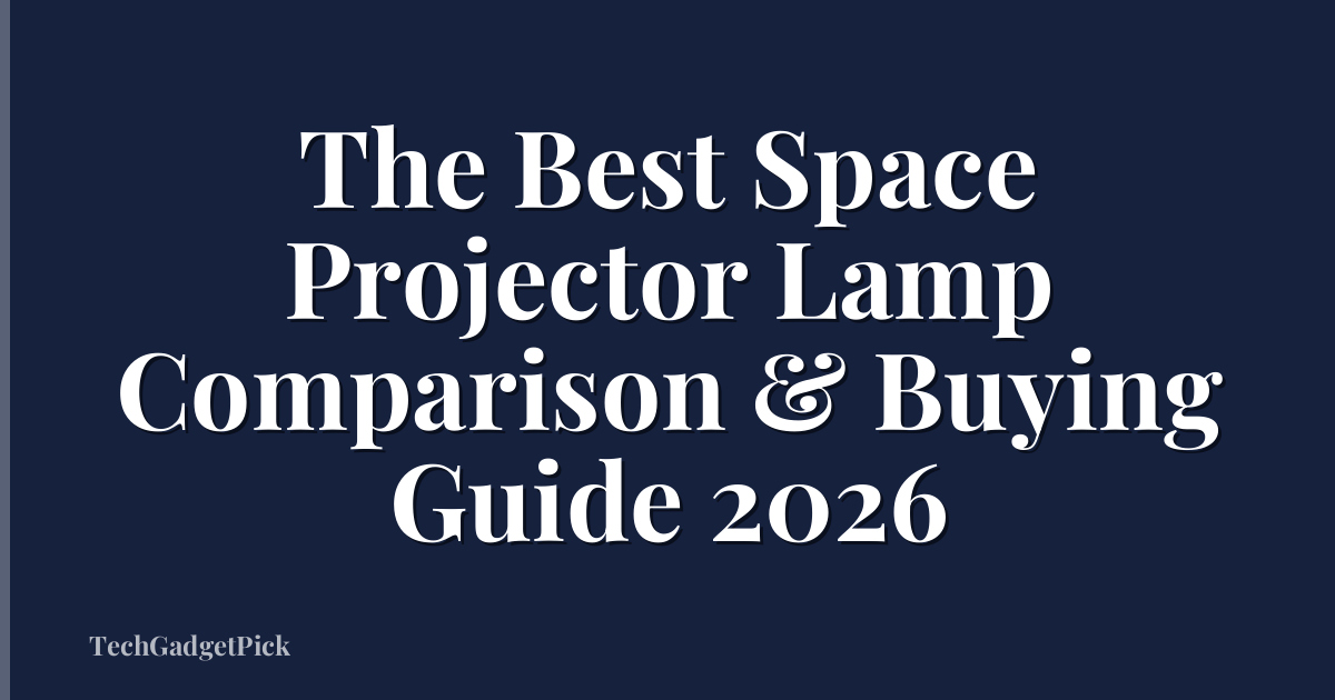 The Best Space Projector Lamp Comparison & Buying Guide 2026