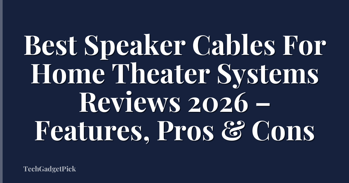 Best Speaker Cables For Home Theater Systems Reviews 2026 – Features, Pros & Cons