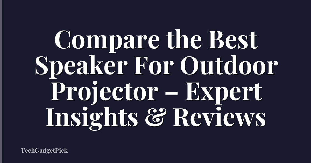 Compare the Best Speaker For Outdoor Projector – Expert Insights & Reviews