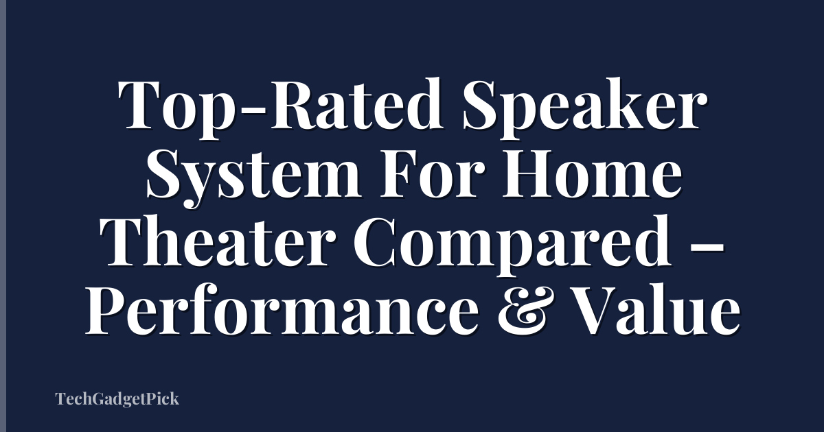 Top-Rated Speaker System For Home Theater Compared – Performance & Value