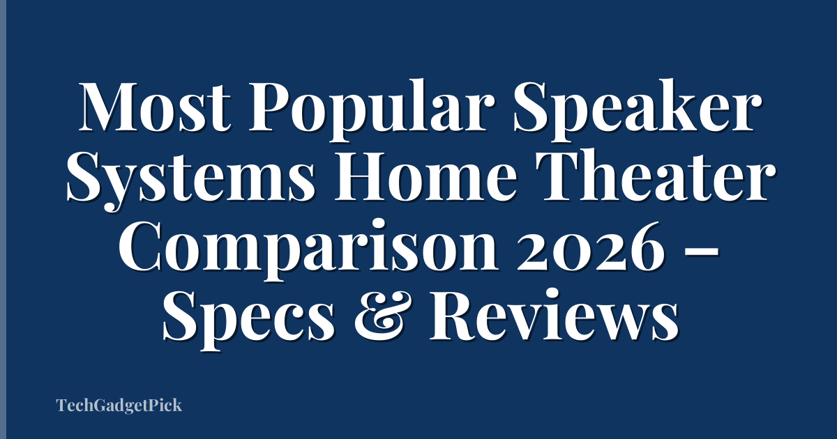 Most Popular Speaker Systems Home Theater Comparison 2026 – Specs & Reviews