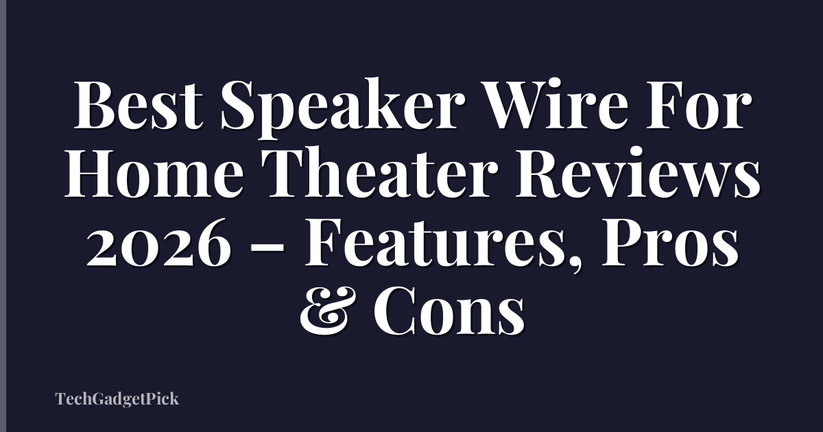 Best Speaker Wire For Home Theater Reviews 2026 – Features, Pros & Cons