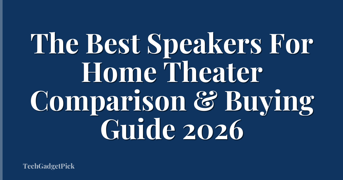 The Best Speakers For Home Theater Comparison & Buying Guide 2026