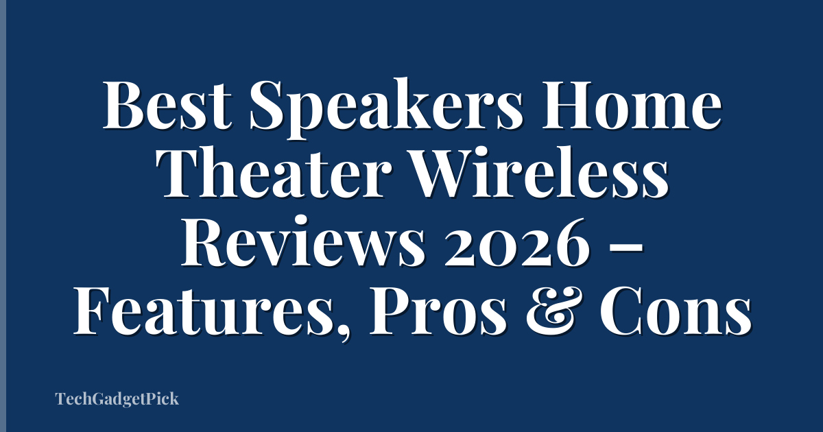 Best Speakers Home Theater Wireless Reviews 2026 – Features, Pros & Cons