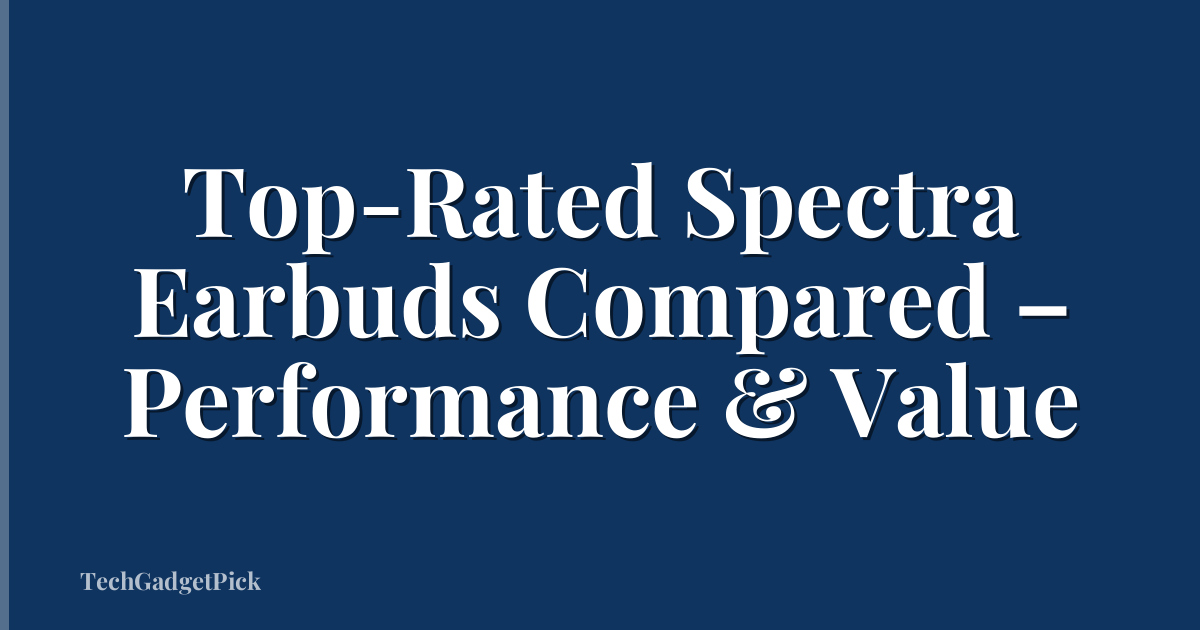 Top-Rated Spectra Earbuds Compared – Performance & Value