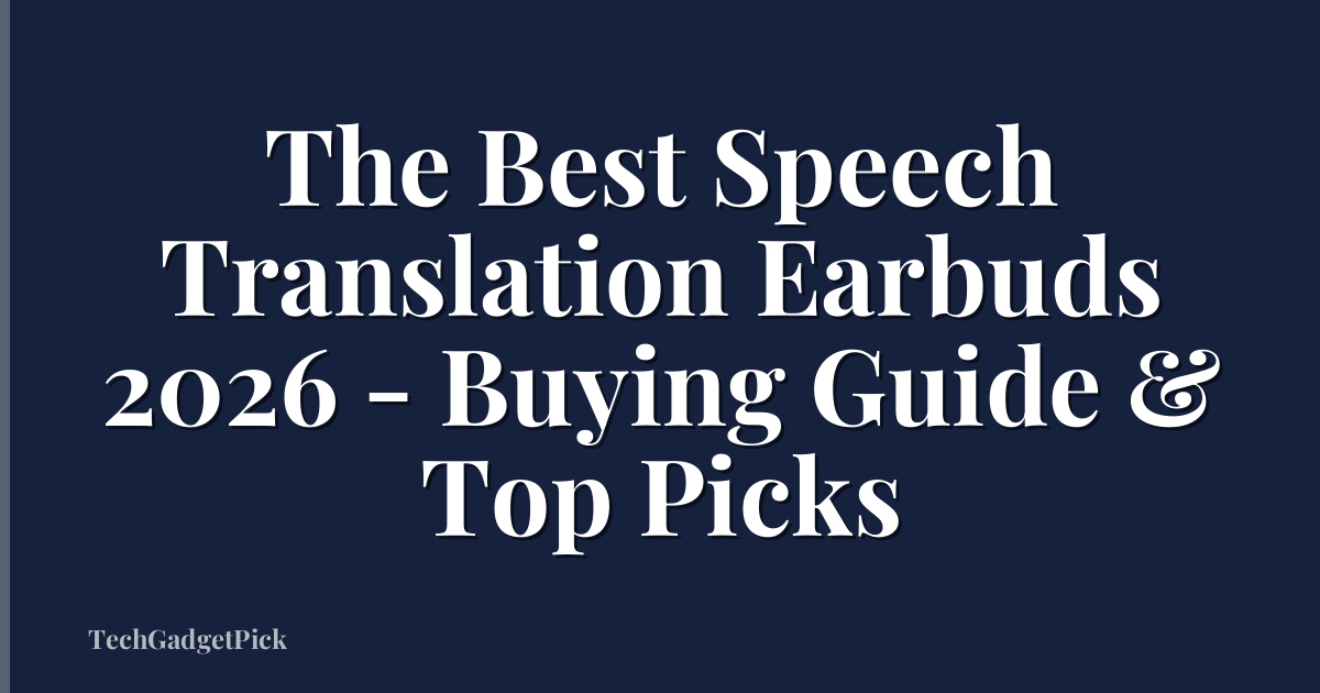 The Best Speech Translation Earbuds 2026 - Buying Guide & Top Picks