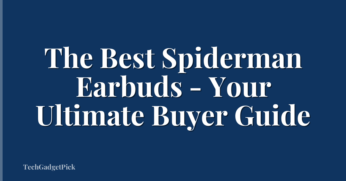 The Best Spiderman Earbuds - Your Ultimate Buyer Guide