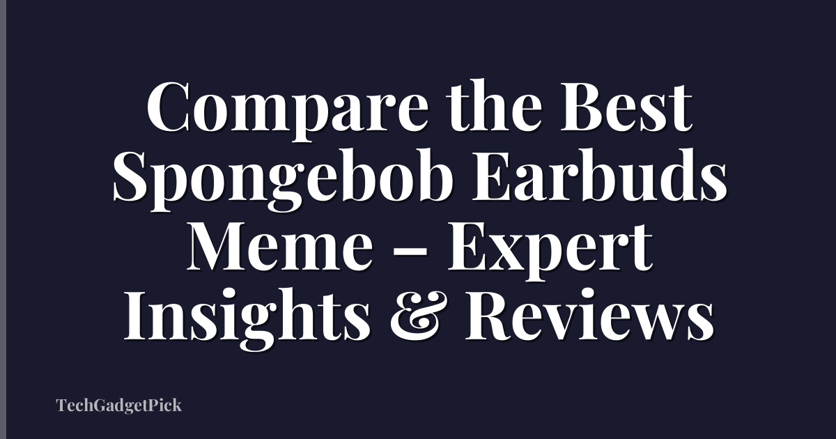 Compare the Best Spongebob Earbuds Meme – Expert Insights & Reviews