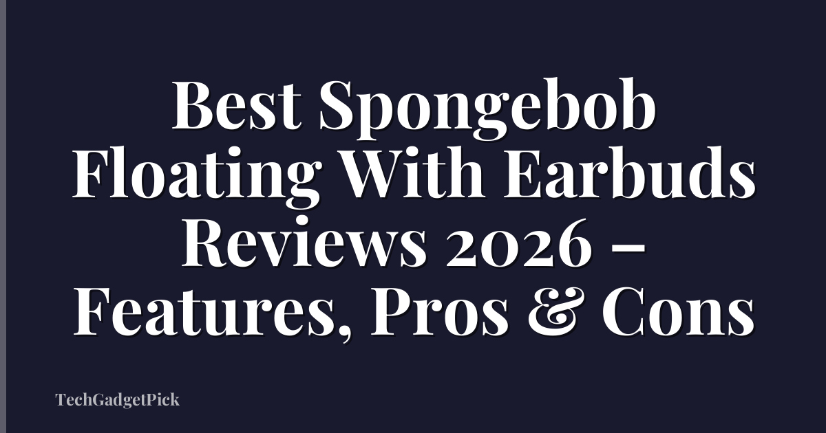 Best Spongebob Floating With Earbuds Reviews 2026 – Features, Pros & Cons