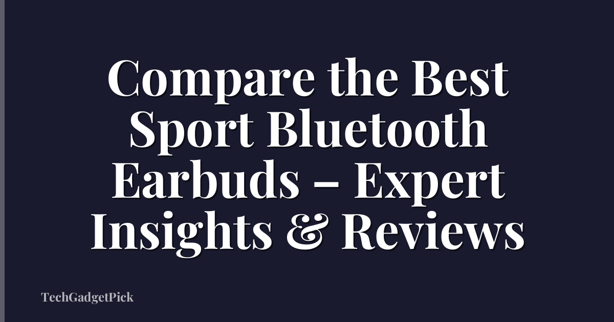 Compare the Best Sport Bluetooth Earbuds – Expert Insights & Reviews