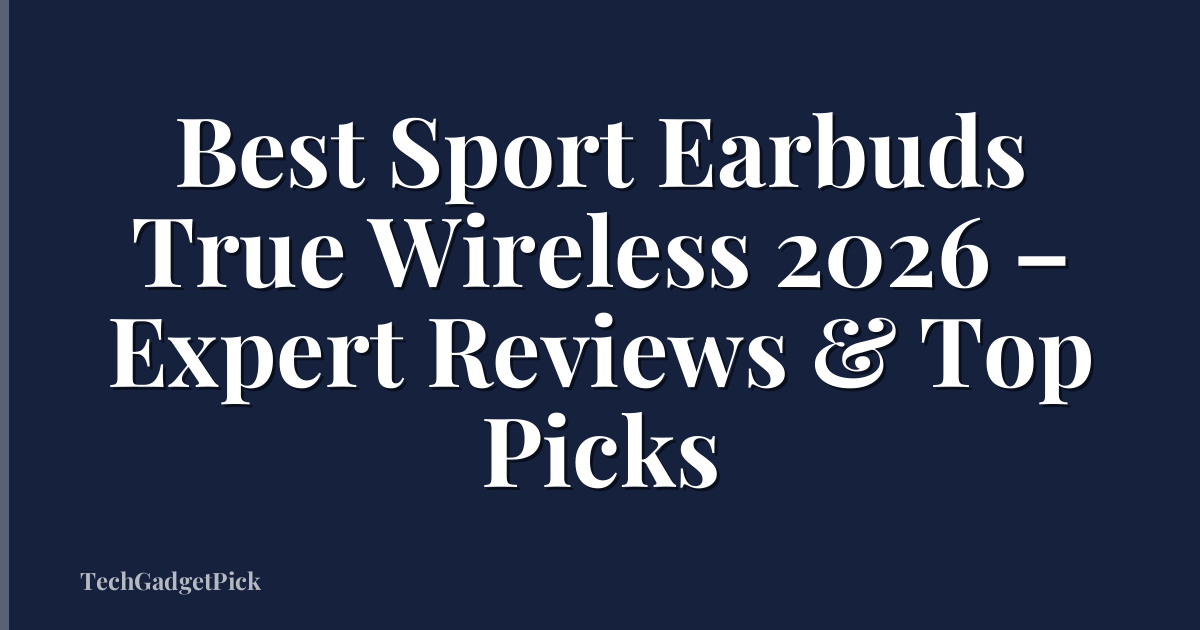 Best Sport Earbuds True Wireless 2026 – Expert Reviews & Top Picks