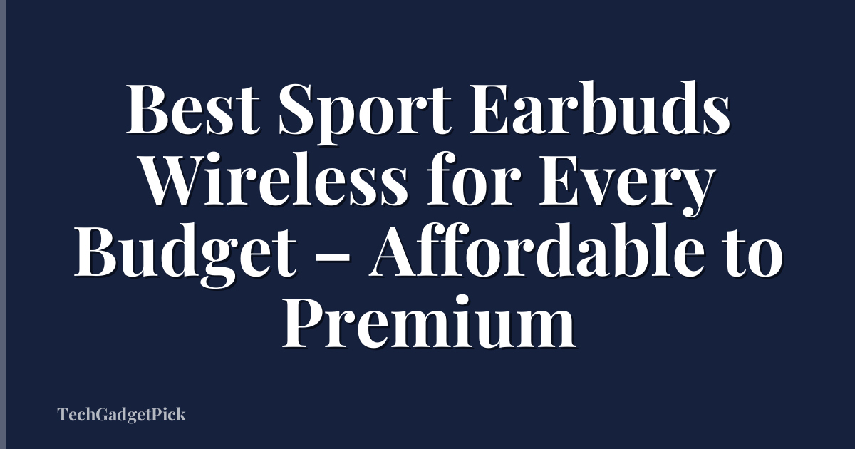 Best Sport Earbuds Wireless for Every Budget – Affordable to Premium