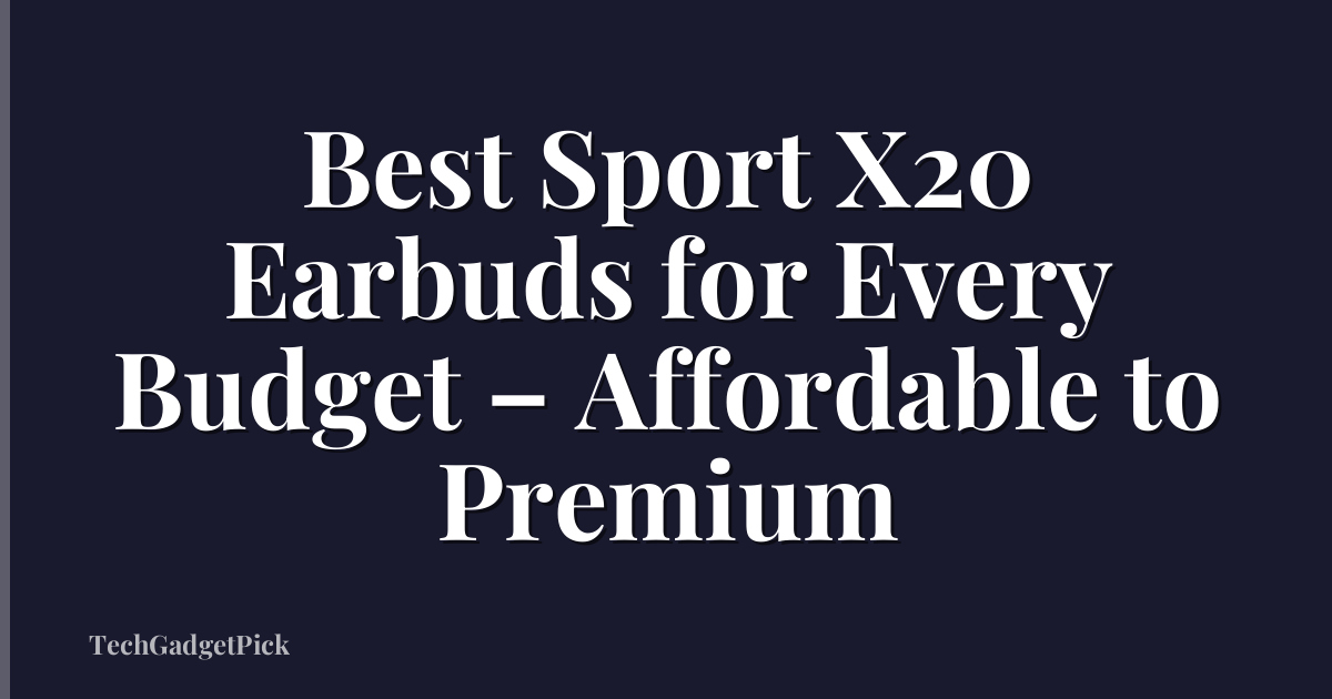 Best Sport X20 Earbuds for Every Budget – Affordable to Premium