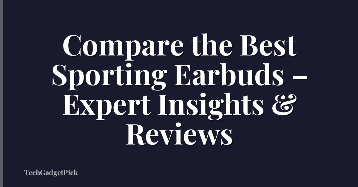 Compare the Best Sporting Earbuds – Expert Insights & Reviews