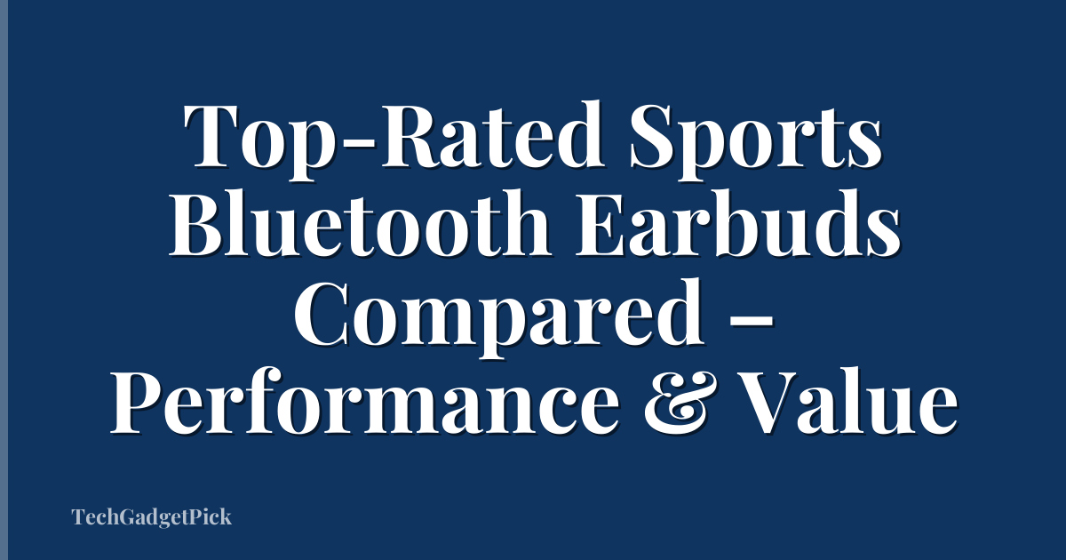 Top-Rated Sports Bluetooth Earbuds Compared – Performance & Value