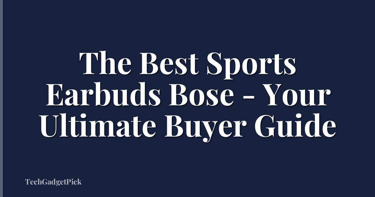 The Best Sports Earbuds Bose - Your Ultimate Buyer Guide