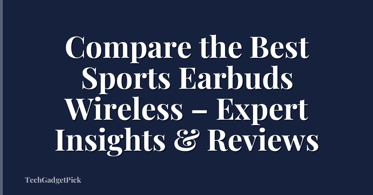 Compare the Best Sports Earbuds Wireless – Expert Insights & Reviews