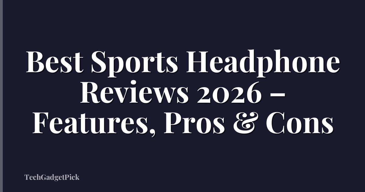 Best Sports Headphone Reviews 2026 – Features, Pros & Cons