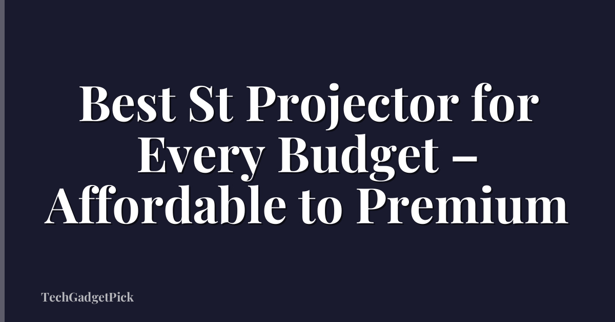 Best St Projector for Every Budget – Affordable to Premium