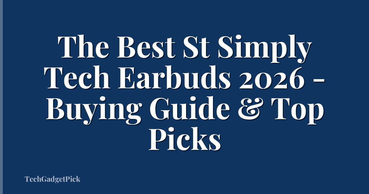 The Best St Simply Tech Earbuds 2026 - Buying Guide & Top Picks