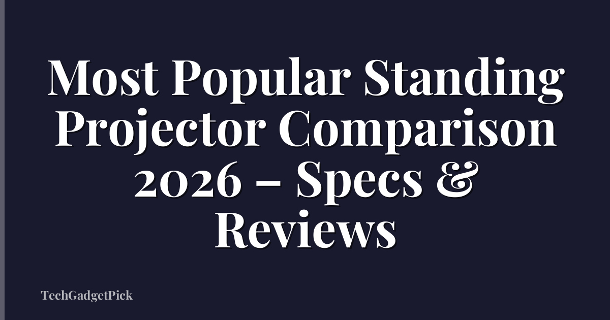 Most Popular Standing Projector Comparison 2026 – Specs & Reviews