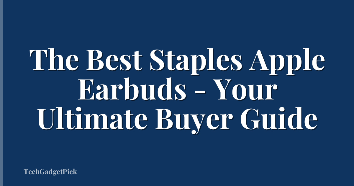 The Best Staples Apple Earbuds - Your Ultimate Buyer Guide