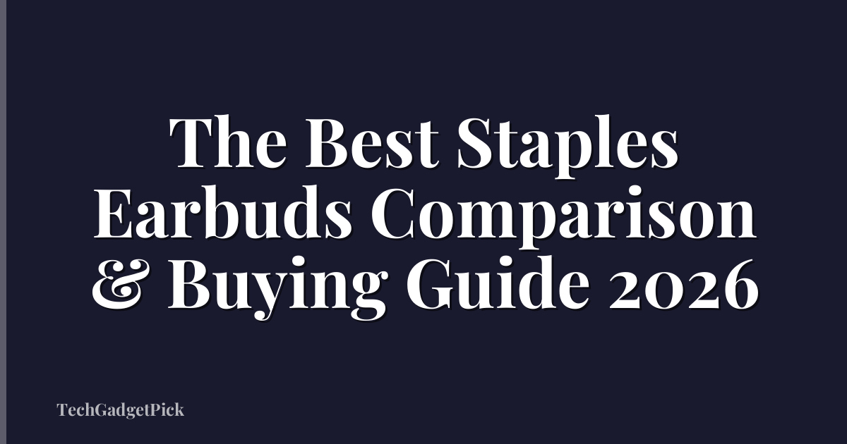 The Best Staples Earbuds Comparison & Buying Guide 2026