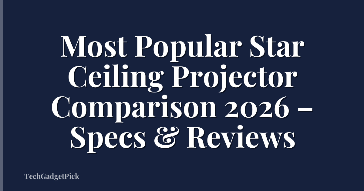 Most Popular Star Ceiling Projector Comparison 2026 – Specs & Reviews