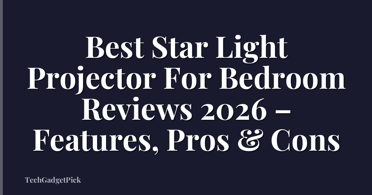Best Star Light Projector For Bedroom Reviews 2026 – Features, Pros & Cons