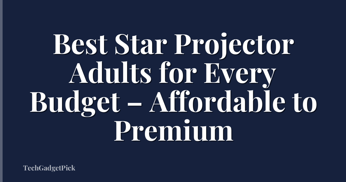 Best Star Projector Adults for Every Budget – Affordable to Premium