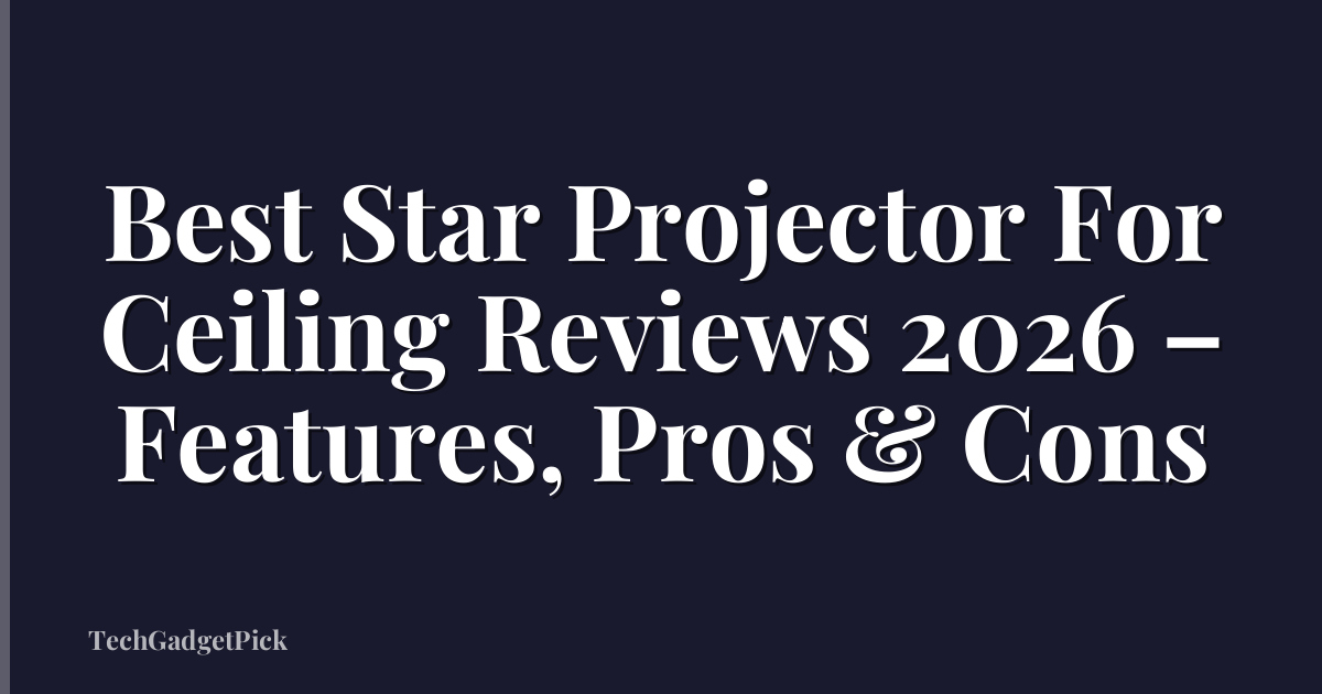 Best Star Projector For Ceiling Reviews 2026 – Features, Pros & Cons